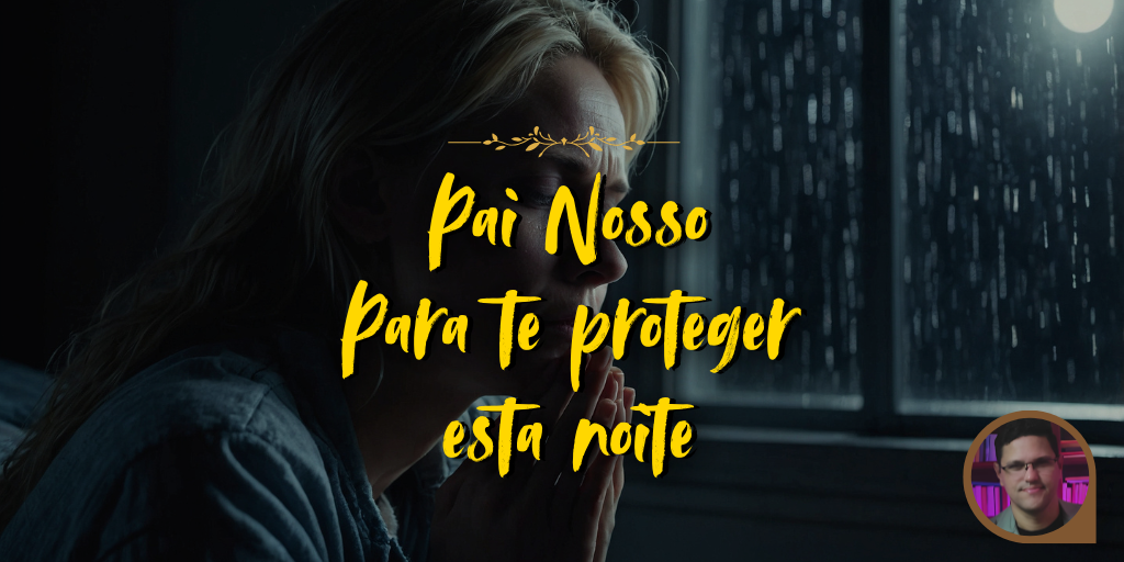 Pai Nosso | Oração: Agora é o Momento de Crer! Antes de Dormir, Ore Assim e Durma em Paz